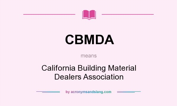 What does CBMDA mean? It stands for California Building Material Dealers Association