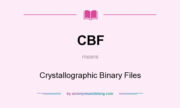 What does CBF mean? It stands for Crystallographic Binary Files