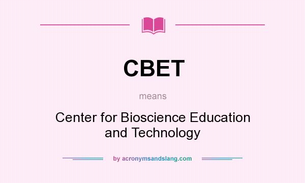 What does CBET mean? It stands for Center for Bioscience Education and Technology