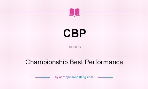 What does CBP mean? It stands for Championship Best Performance