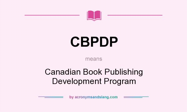 What does CBPDP mean? It stands for Canadian Book Publishing Development Program