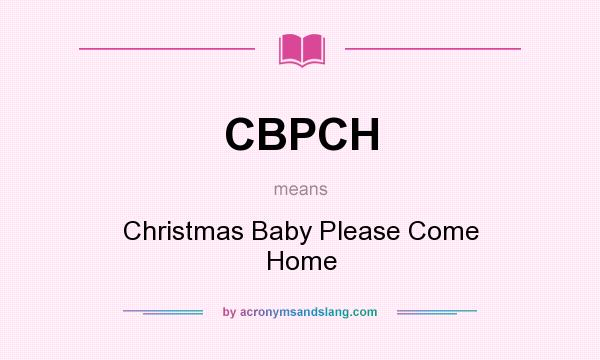 What does CBPCH mean? It stands for Christmas Baby Please Come Home