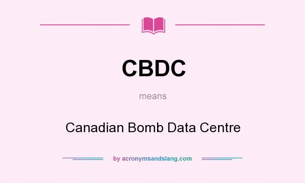 What does CBDC mean? It stands for Canadian Bomb Data Centre