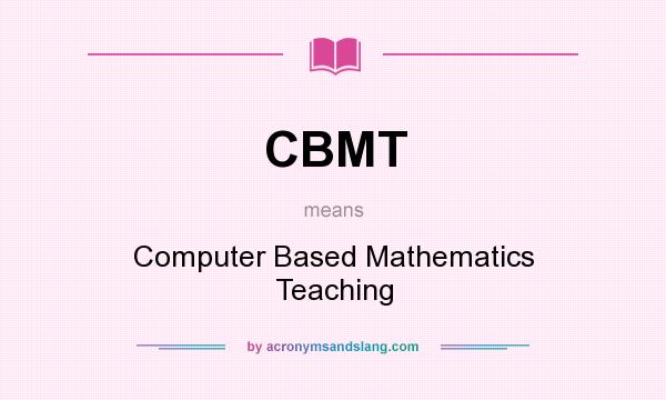 What does CBMT mean? It stands for Computer Based Mathematics Teaching