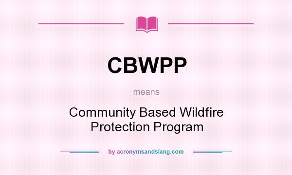 What does CBWPP mean? It stands for Community Based Wildfire Protection Program