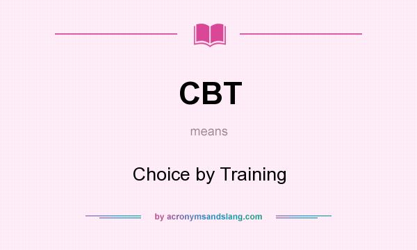 What does CBT mean? It stands for Choice by Training