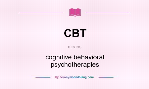 What does CBT mean? It stands for cognitive behavioral psychotherapies