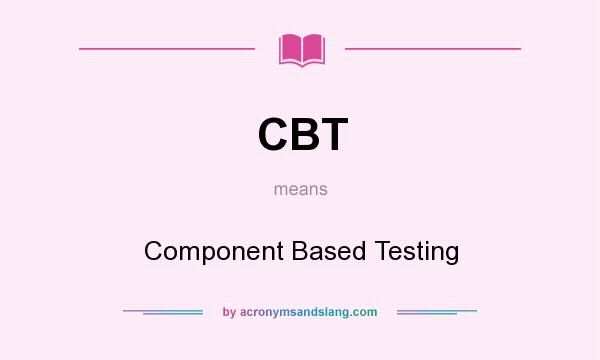 What does CBT mean? It stands for Component Based Testing