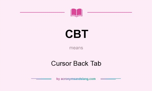 What does CBT mean? It stands for Cursor Back Tab