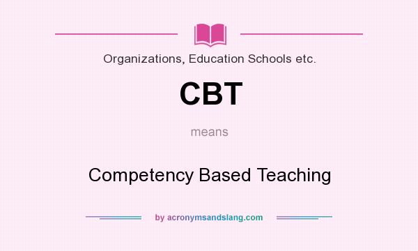 What does CBT mean? It stands for Competency Based Teaching