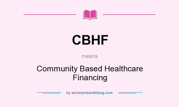 What does CBHF mean? It stands for Community Based Healthcare Financing