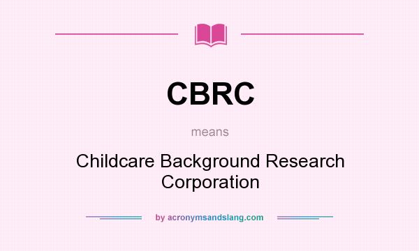 What does CBRC mean? It stands for Childcare Background Research Corporation