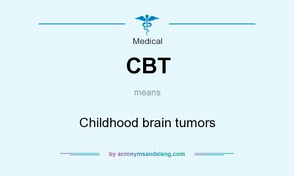 What does CBT mean? It stands for Childhood brain tumors