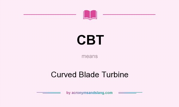 What does CBT mean? It stands for Curved Blade Turbine