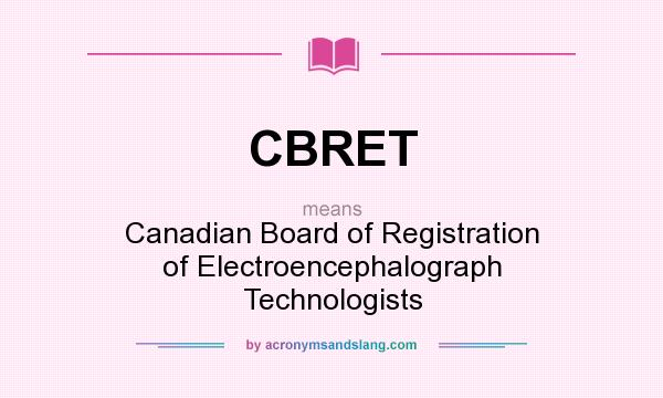 What does CBRET mean? It stands for Canadian Board of Registration of Electroencephalograph Technologists