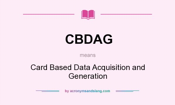 What does CBDAG mean? It stands for Card Based Data Acquisition and Generation