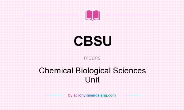 What does CBSU mean? It stands for Chemical Biological Sciences Unit