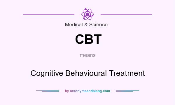 What does CBT mean? It stands for Cognitive Behavioural Treatment