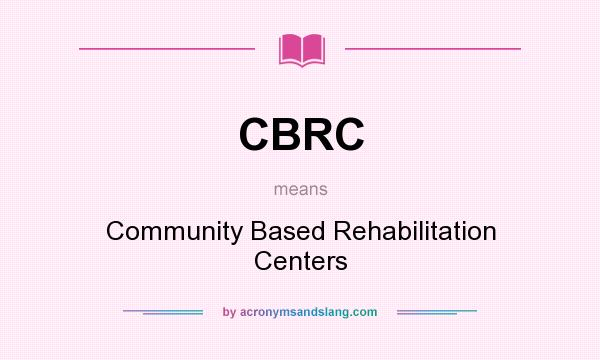 What does CBRC mean? It stands for Community Based Rehabilitation Centers