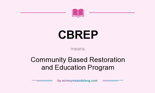 What does CBREP mean? It stands for Community Based Restoration and Education Program