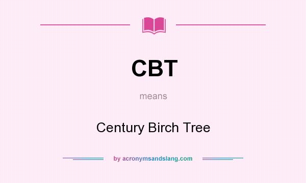 What does CBT mean? It stands for Century Birch Tree