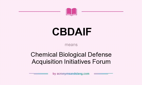 What does CBDAIF mean? It stands for Chemical Biological Defense Acquisition Initiatives Forum