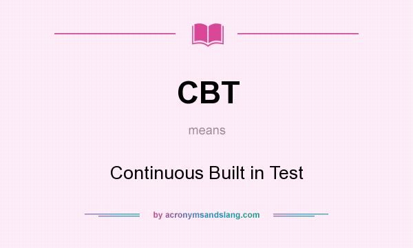 What does CBT mean? It stands for Continuous Built in Test