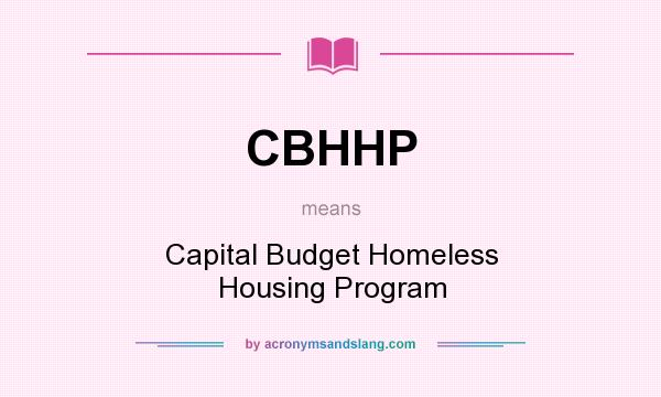 What does CBHHP mean? It stands for Capital Budget Homeless Housing Program