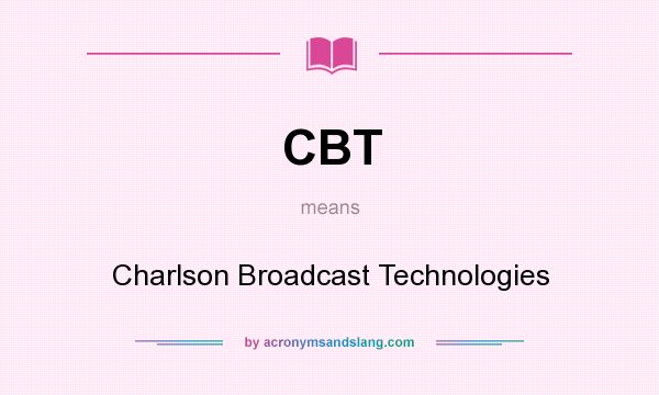 What does CBT mean? It stands for Charlson Broadcast Technologies