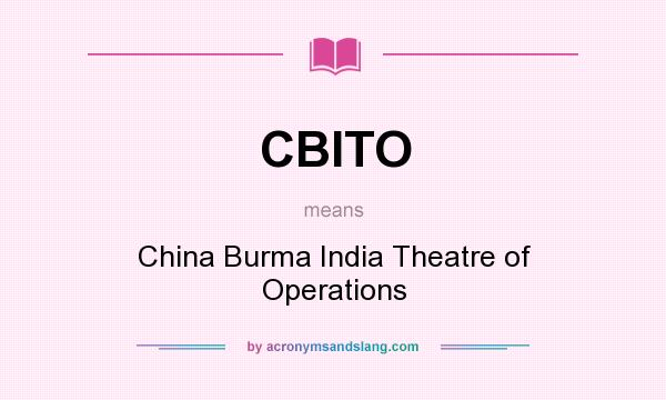 What does CBITO mean? It stands for China Burma India Theatre of Operations