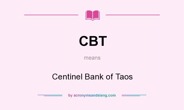 What does CBT mean? It stands for Centinel Bank of Taos