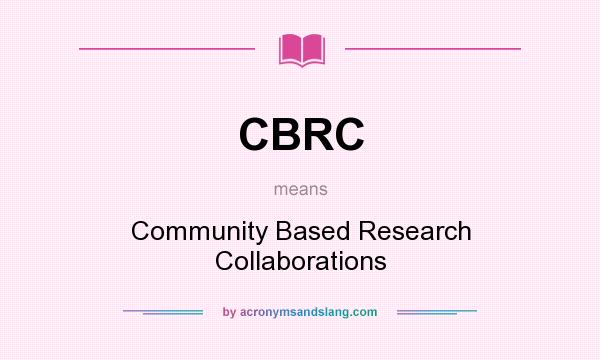 What does CBRC mean? It stands for Community Based Research Collaborations