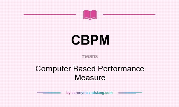 What does CBPM mean? It stands for Computer Based Performance Measure