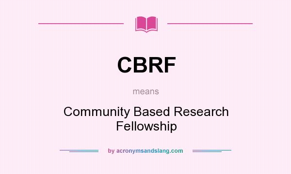 What does CBRF mean? It stands for Community Based Research Fellowship