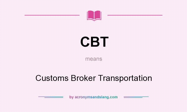 What does CBT mean? It stands for Customs Broker Transportation