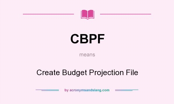 What does CBPF mean? It stands for Create Budget Projection File