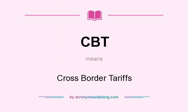 What does CBT mean? It stands for Cross Border Tariffs