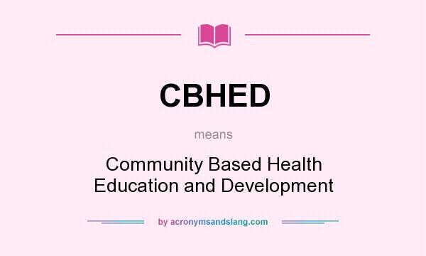 What does CBHED mean? It stands for Community Based Health Education and Development