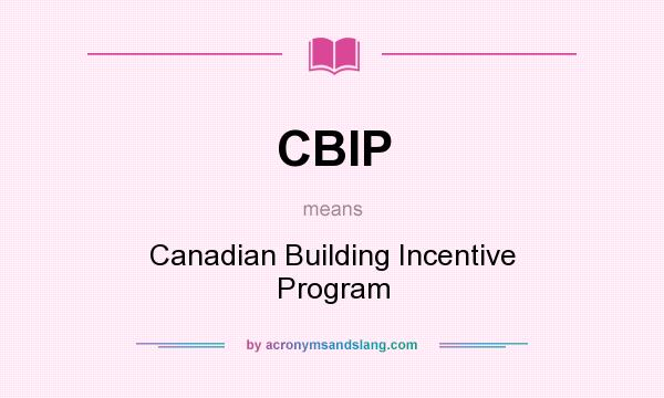 What does CBIP mean? It stands for Canadian Building Incentive Program