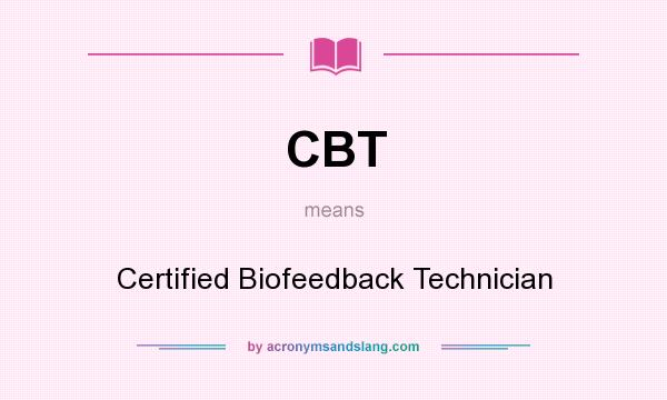 What does CBT mean? It stands for Certified Biofeedback Technician