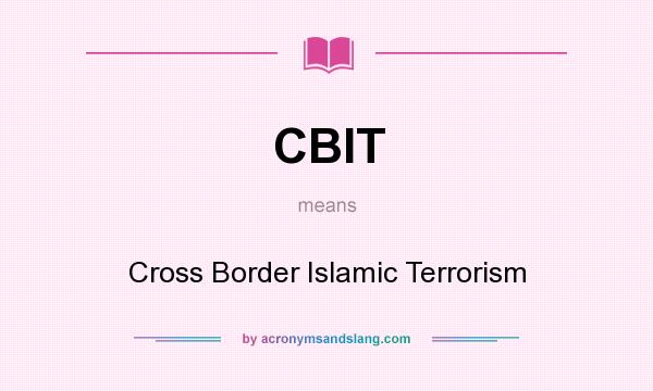 What does CBIT mean? It stands for Cross Border Islamic Terrorism