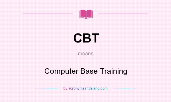 What does CBT mean? It stands for Computer Base Training