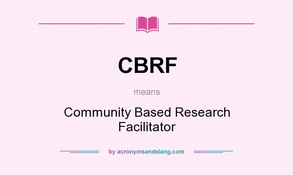 What does CBRF mean? It stands for Community Based Research Facilitator