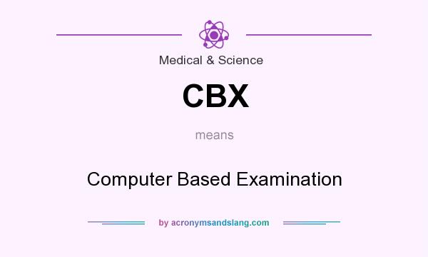 What does CBX mean? It stands for Computer Based Examination