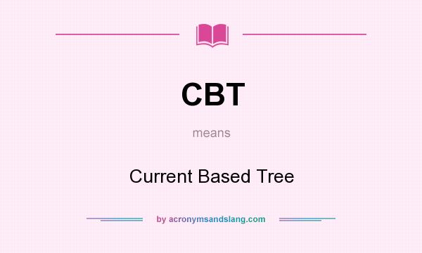 What does CBT mean? It stands for Current Based Tree
