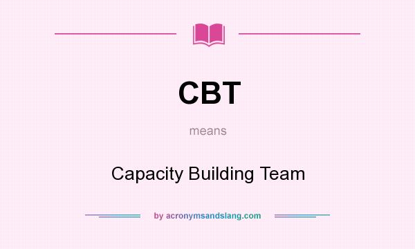 What does CBT mean? It stands for Capacity Building Team