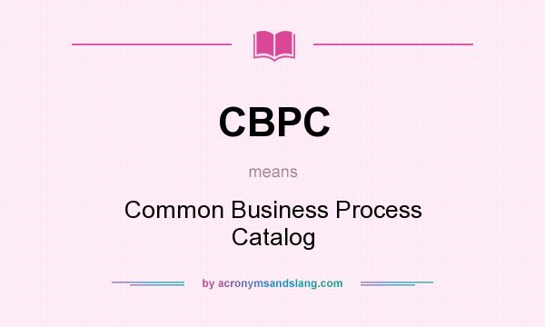 What does CBPC mean? It stands for Common Business Process Catalog