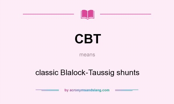 What does CBT mean? It stands for classic Blalock-Taussig shunts