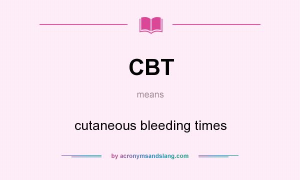 What does CBT mean? It stands for cutaneous bleeding times
