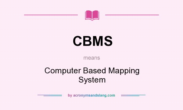 What does CBMS mean? It stands for Computer Based Mapping System